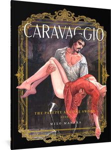 The cover to Caravaggio: The Palette and the Sword: Volume 1, featuring an illustration of a man in a historical outfit with his chest bared carrying a woman at her knees and lower back. She appears to be passed out or asleep, with her harms hanging loose and her head back. Her dress is pushed up to her hips and the laces at her chest are unlaced.